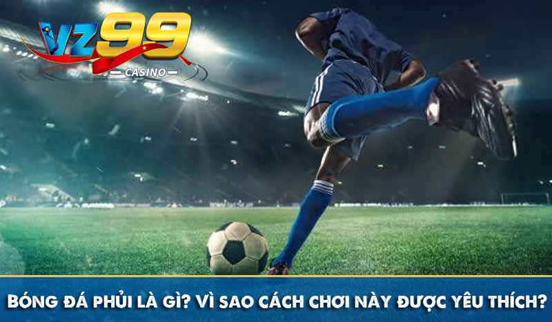 Bóng đá phủi là gì? Vì sao cách chơi này được yêu thích?