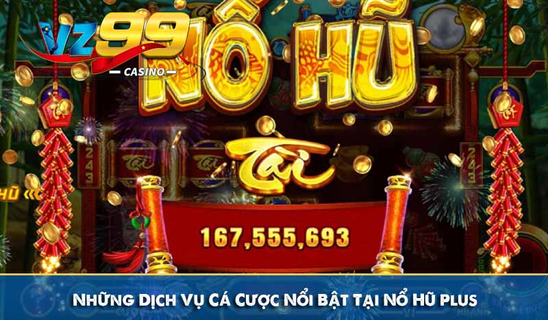 Những Dịch Vụ Cá Cược Nổi Bật Tại Nổ Hũ Plus
