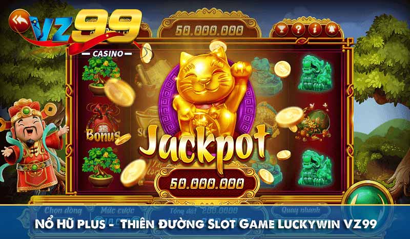 Nổ Hũ Plus – Thiên Đường Slot Game Luckywin VZ99