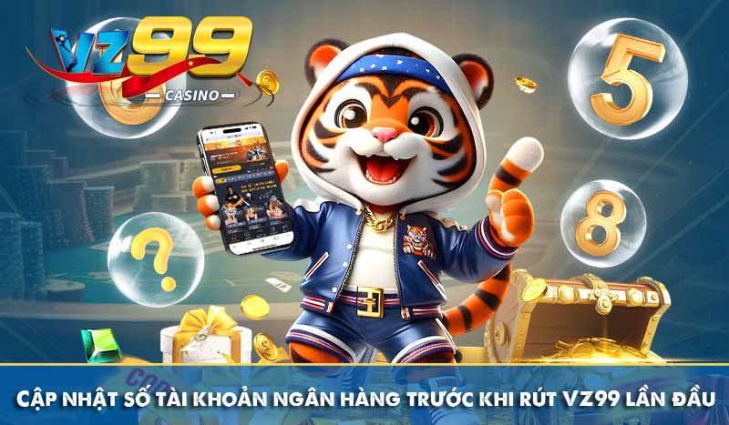cập nhật số tài khoản trước khi rút tiền vz99 lần đầu