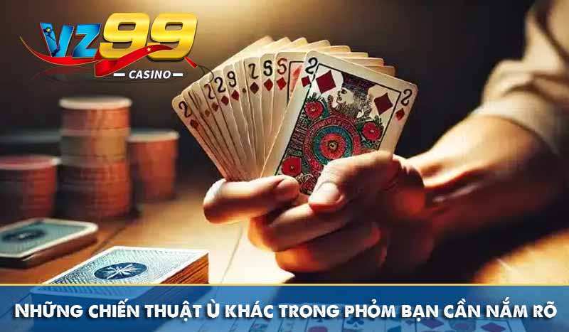 Những chiến thuật Ù khác trong phỏm bạn cần nắm rõ