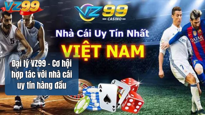 Đại lý VZ99 – Cơ hội hợp tác với nhà cái uy tín hàng đầu